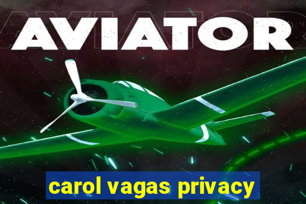 carol vagas privacy